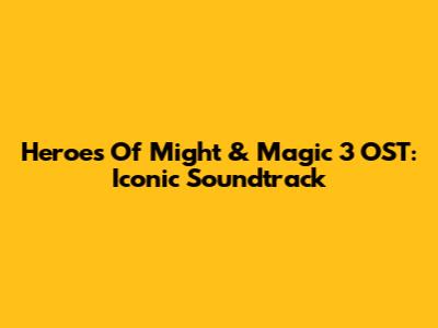 Heroes Of Might & Magic 3 OST: Iconic Soundtrack