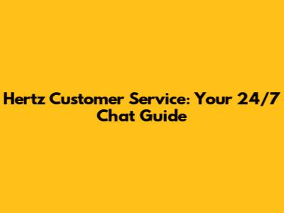 Hertz Customer Service: Your 24/7 Chat Guide