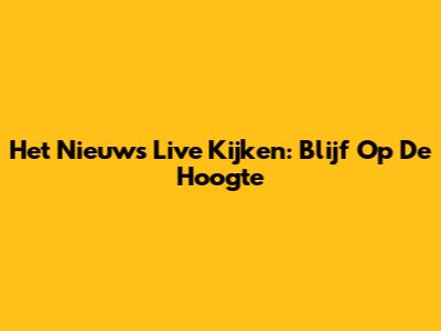 Het Nieuws Live Kijken: Blijf Op De Hoogte