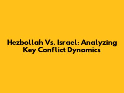 Hezbollah Vs. Israel: Analyzing Key Conflict Dynamics