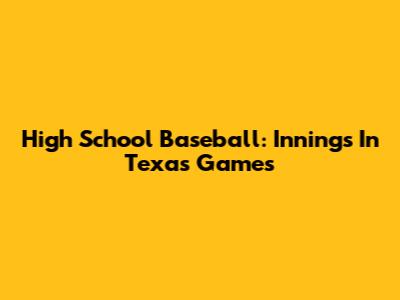 High School Baseball: Innings In Texas Games
