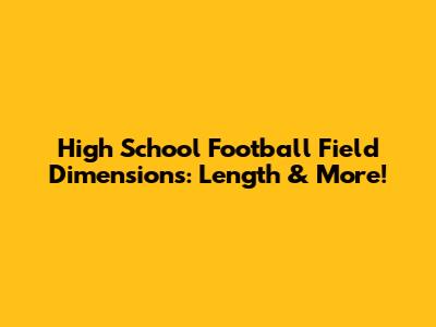 High School Football Field Dimensions: Length & More!