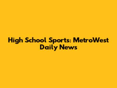 High School Sports: MetroWest Daily News