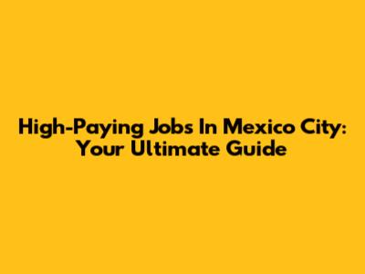 High-Paying Jobs In Mexico City: Your Ultimate Guide