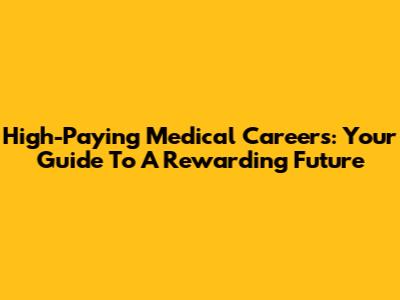 High-Paying Medical Careers: Your Guide To A Rewarding Future