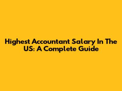 Highest Accountant Salary In The US: A Complete Guide