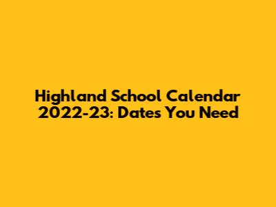 Highland School Calendar 2022-23: Dates You Need