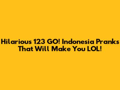 Hilarious 123 GO! Indonesia Pranks That Will Make You LOL!