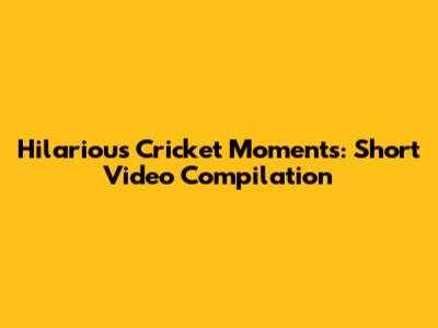 Hilarious Cricket Moments: Short Video Compilation