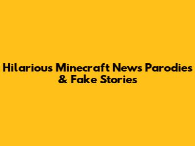 Hilarious Minecraft News Parodies & Fake Stories