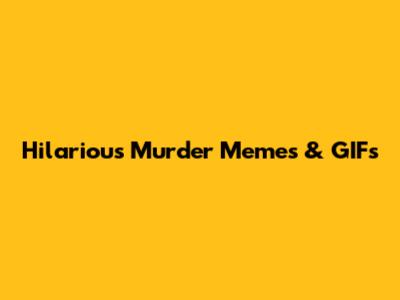 Hilarious Murder Memes & GIFs