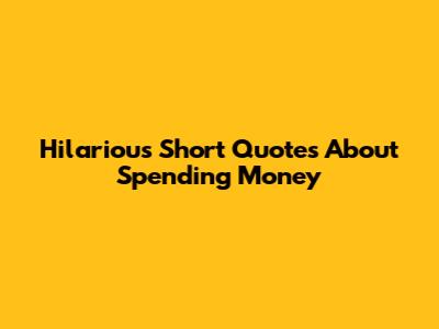 Hilarious Short Quotes About Spending Money