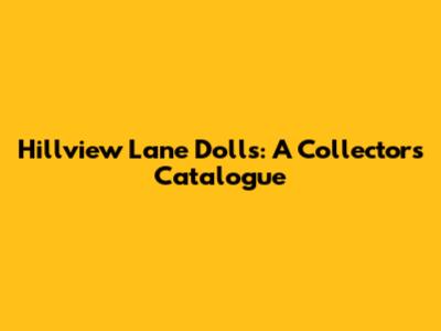Hillview Lane Dolls: A Collector's Catalogue