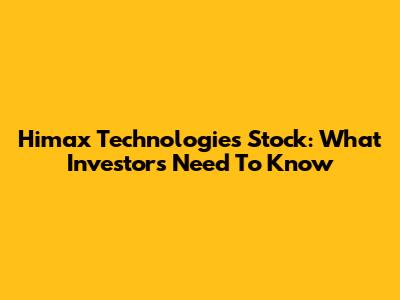 Himax Technologies Stock: What Investors Need To Know