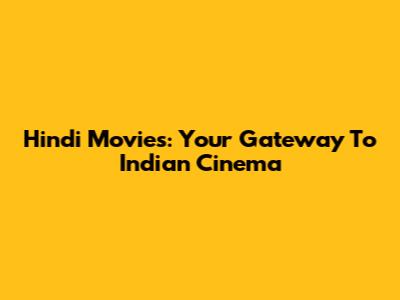 Hindi Movies: Your Gateway To Indian Cinema