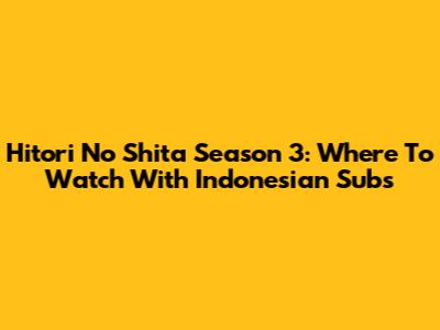 Hitori No Shita Season 3: Where To Watch With Indonesian Subs