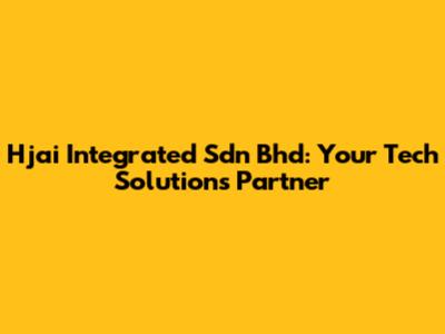 Hjai Integrated Sdn Bhd: Your Tech Solutions Partner