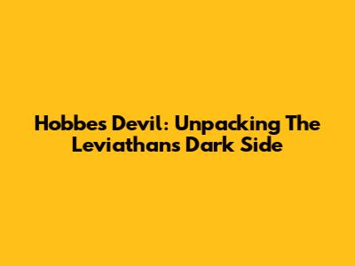 Hobbes' Devil: Unpacking The Leviathan's Dark Side