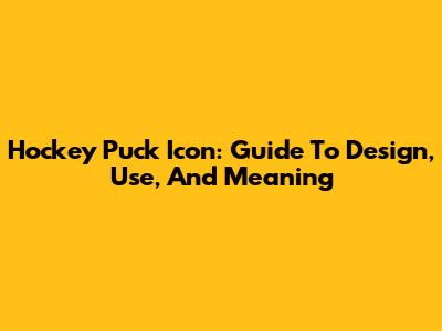 Hockey Puck Icon: Guide To Design, Use, And Meaning