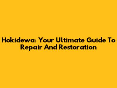 Hokidewa: Your Ultimate Guide To Repair And Restoration