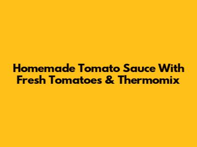 Homemade Tomato Sauce With Fresh Tomatoes & Thermomix