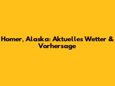 Homer, Alaska: Aktuelles Wetter & Vorhersage