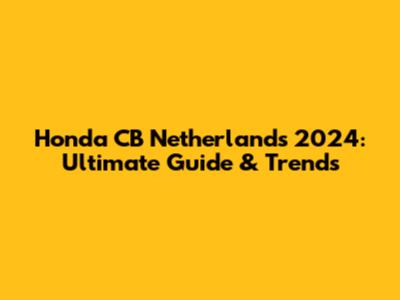 Honda CB Netherlands 2024: Ultimate Guide & Trends