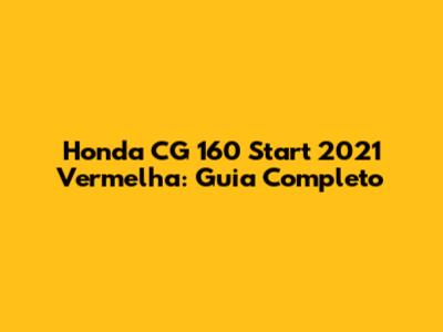 Honda CG 160 Start 2021 Vermelha: Guia Completo