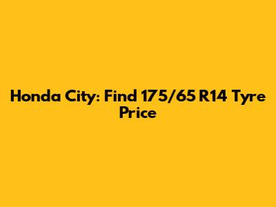Honda City: Find 175/65 R14 Tyre Price