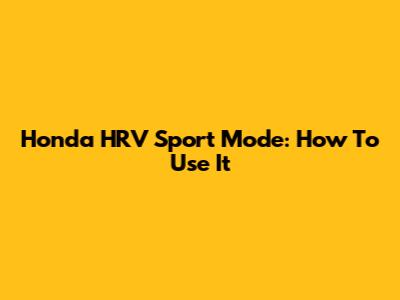 Honda HRV Sport Mode: How To Use It