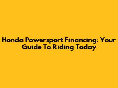 Honda Powersport Financing: Your Guide To Riding Today