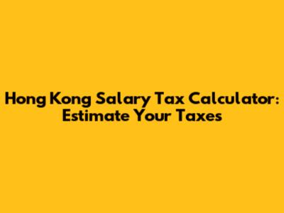 Hong Kong Salary Tax Calculator: Estimate Your Taxes