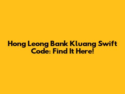 Hong Leong Bank Kluang Swift Code: Find It Here!