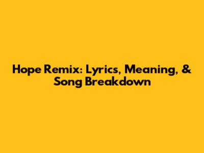 Hope Remix: Lyrics, Meaning, & Song Breakdown