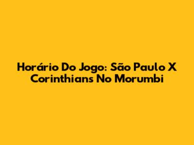 Horário Do Jogo: São Paulo X Corinthians No Morumbi