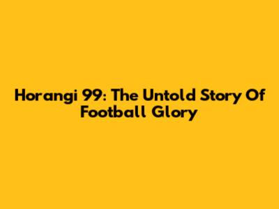 Horangi 99: The Untold Story Of Football Glory