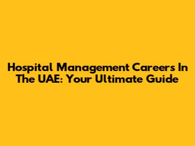 Hospital Management Careers In The UAE: Your Ultimate Guide