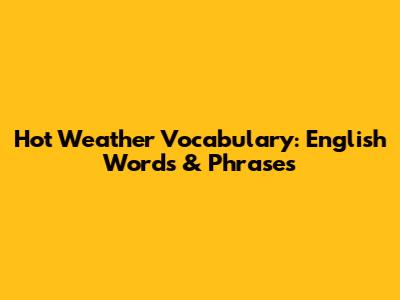 Hot Weather Vocabulary: English Words & Phrases