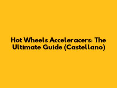 Hot Wheels Acceleracers: The Ultimate Guide (Castellano)