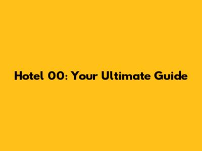 Hotel 00: Your Ultimate Guide