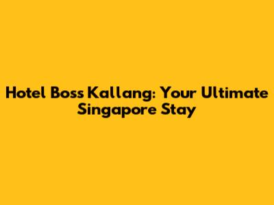 Hotel Boss Kallang: Your Ultimate Singapore Stay