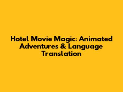 Hotel Movie Magic: Animated Adventures & Language Translation