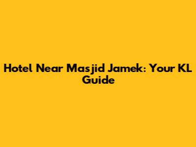Hotel Near Masjid Jamek: Your KL Guide