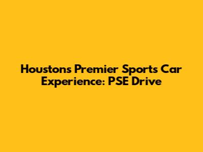Houston's Premier Sports Car Experience: PSE Drive