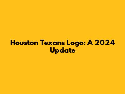 Houston Texans Logo: A 2024 Update