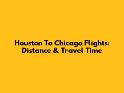 Houston To Chicago Flights: Distance & Travel Time