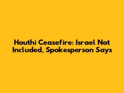 Houthi Ceasefire: Israel Not Included, Spokesperson Says