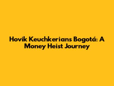 Hovik Keuchkerian's Bogotá: A 'Money Heist' Journey