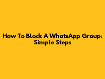 How To Block A WhatsApp Group: Simple Steps