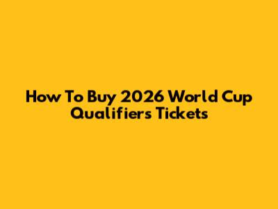 How To Buy 2026 World Cup Qualifiers Tickets